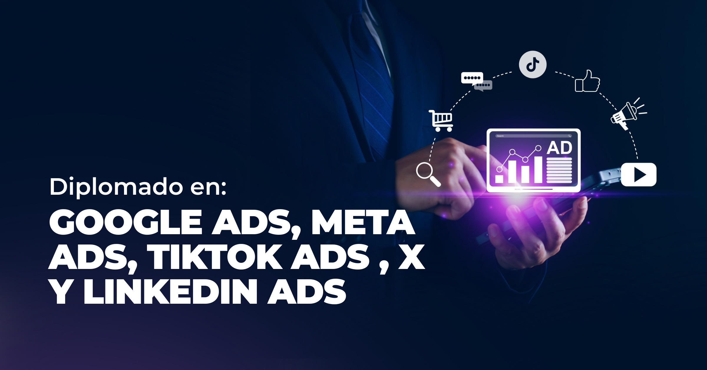 Diplomado en: Google Ads, Meta Ads, TikTok Ads, X y Linkedin Ads
